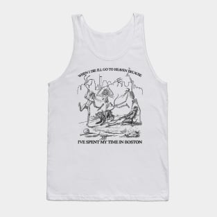 When I Die I'll Go To Heaven Because I've Spent My Time in Boston Tank Top